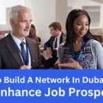 How To Build A Network In Dubai, UAE For Job Opportunities